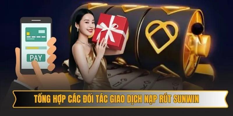 Tổng hợp các đối tác giao dịch nạp rút SUNWIN